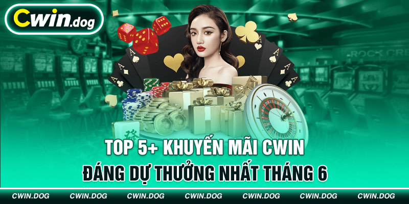 Top 5 khuyến mãi Cwin đáng dự thưởng nhất