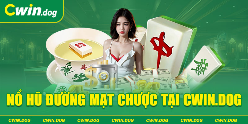 Nổ hũ Đường Mạt Chược - Sảnh game hot nhất nhì tại Cwin